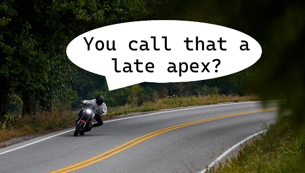 rider on motorcycle in a curve with comment bubble coming from helmet saying 'you call that a late apex?' 